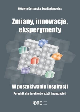 Zmiany, innowacje, eksperymenty. W poszukiwaniu inspiracji - publikacja Ośrodka Rozwoju Edukacji